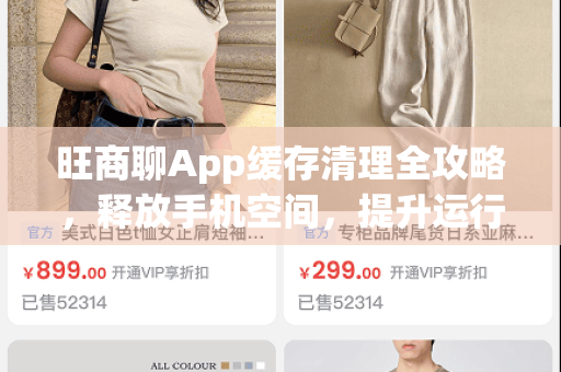 旺商聊App缓存清理全攻略，释放手机空间，提升运行速度-第1张图片-旺商聊官网-官方下载